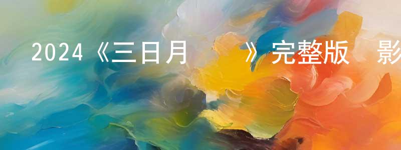 陳錫唐發布2024《三日月與貓》完整版電影/在線觀看/百度云-美劇天堂